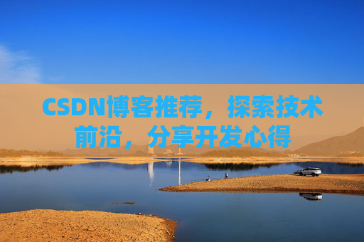 CSDN博客推荐,探索技术前沿,分享开发心得